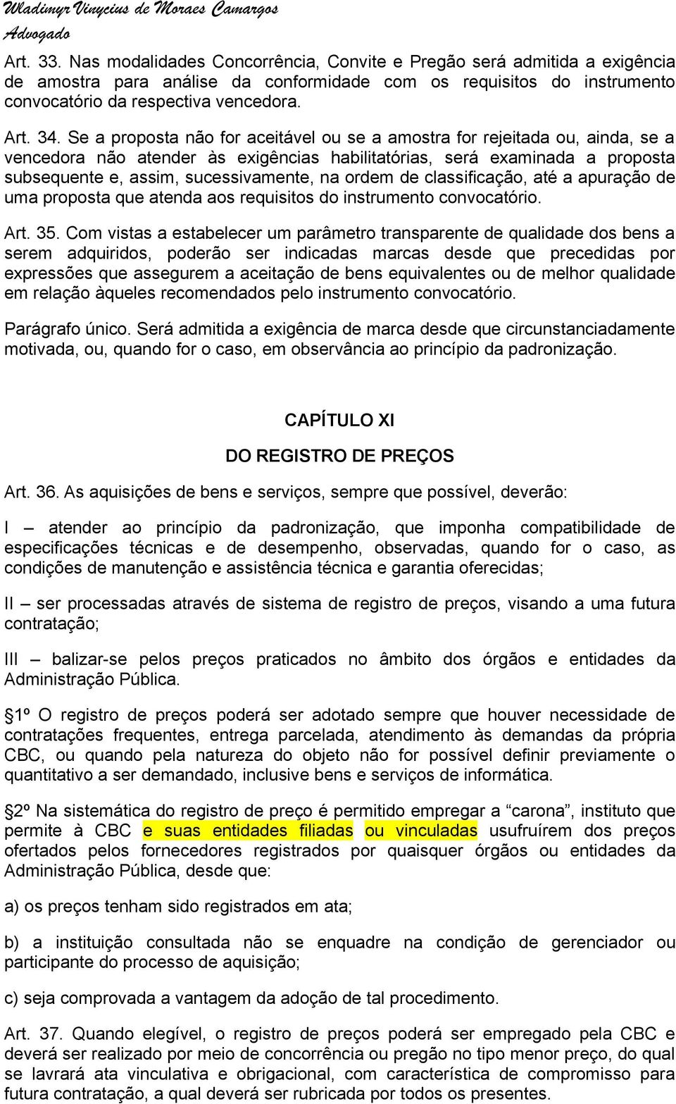 na ordem de classificação, até a apuração de uma proposta que atenda aos requisitos do instrumento convocatório. Art. 35.