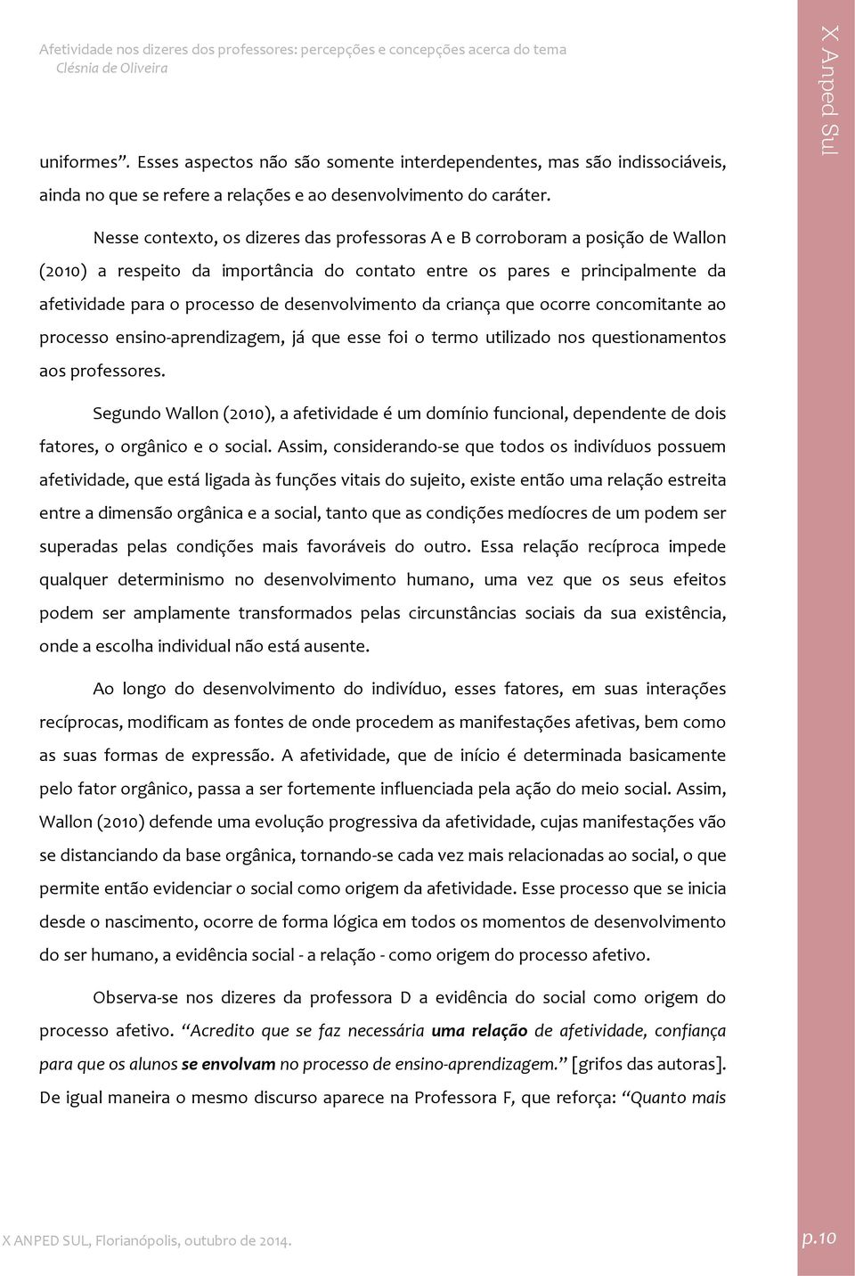 desenvolvimento da criança que ocorre concomitante ao processo ensino aprendizagem, já que esse foi o termo utilizado nos questionamentos aos professores.