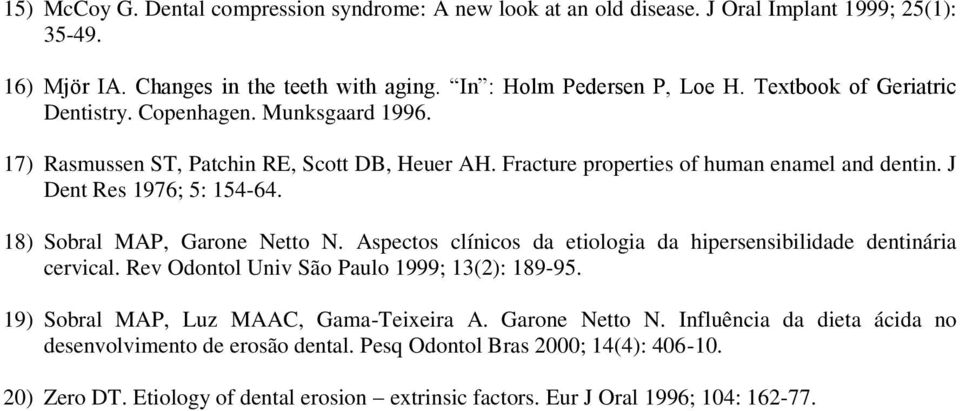 18) Sobral MAP, Garone Netto N. Aspectos clínicos da etiologia da hipersensibilidade dentinária cervical. Rev Odontol Univ São Paulo 1999; 13(2): 189-95.