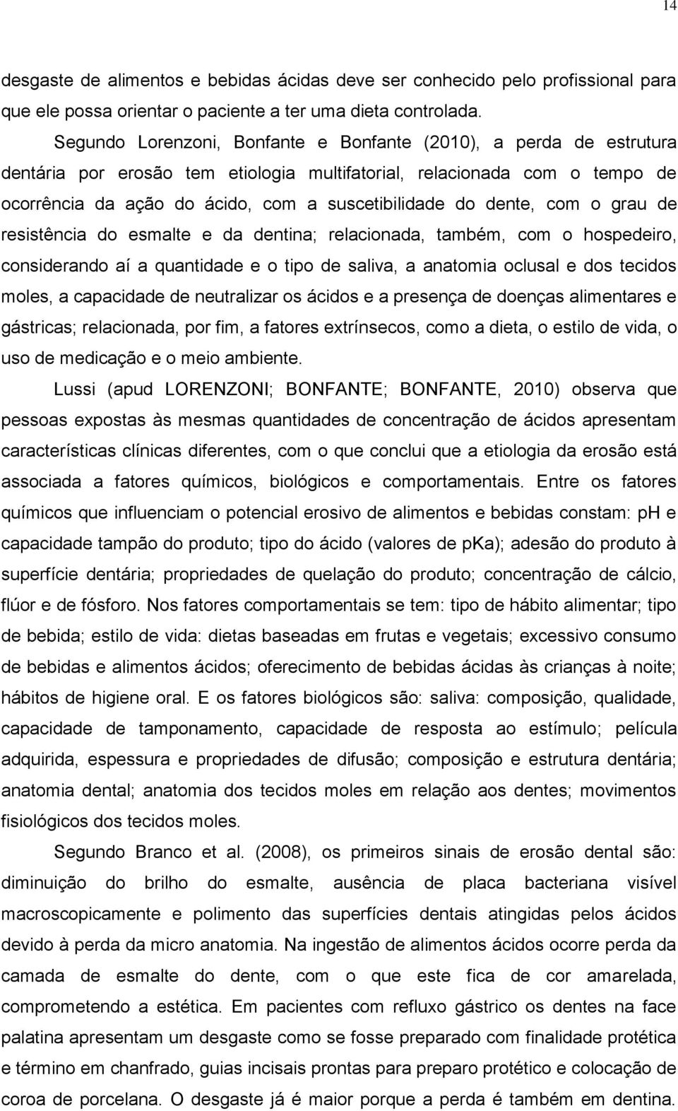 dente, com o grau de resistência do esmalte e da dentina; relacionada, também, com o hospedeiro, considerando aí a quantidade e o tipo de saliva, a anatomia oclusal e dos tecidos moles, a capacidade