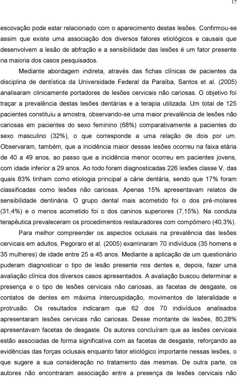 pesquisados. Mediante abordagem indireta, através das fichas clínicas de pacientes da disciplina de dentística da Universidade Federal da Paraíba, Santos et al.