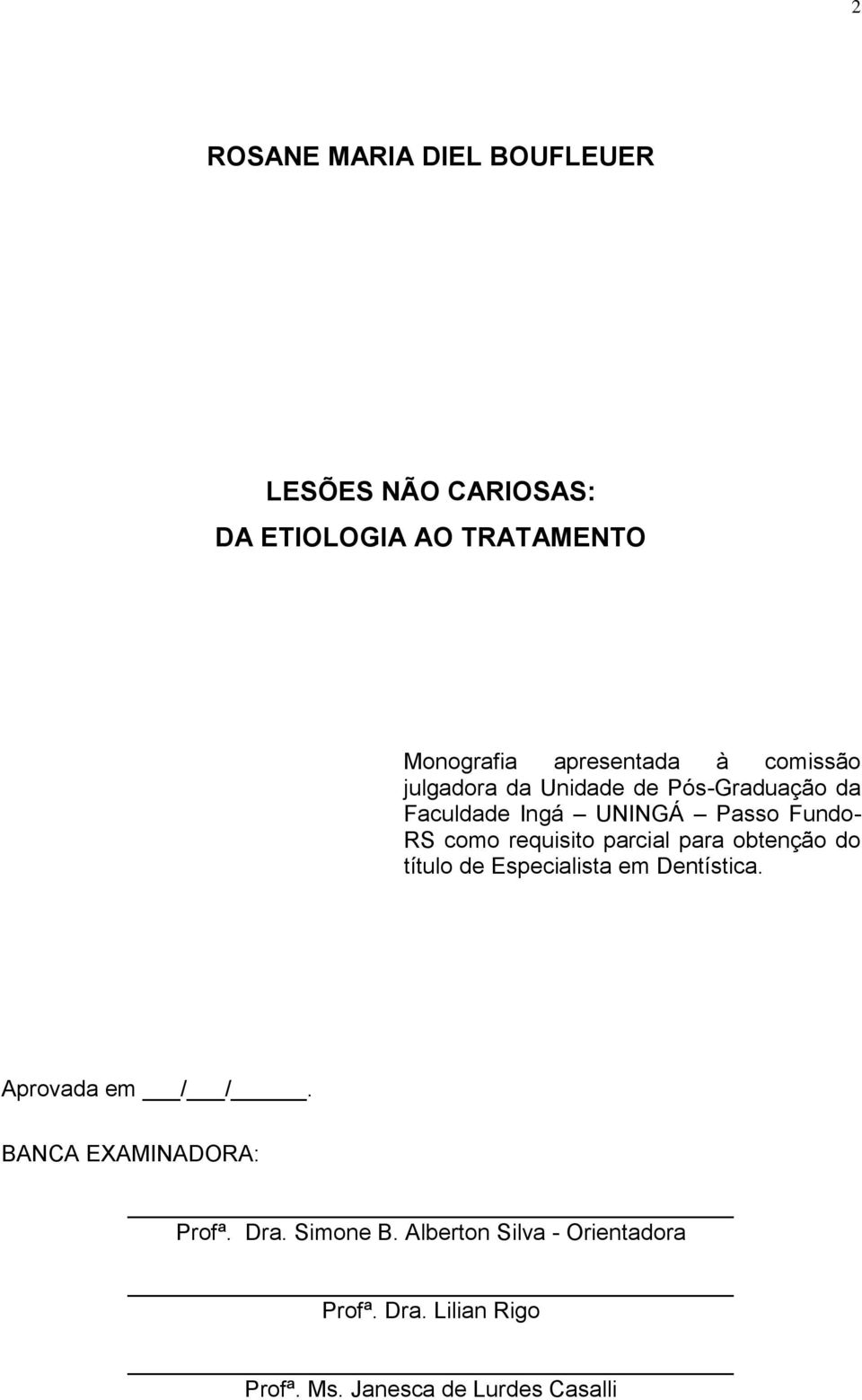 parcial para obtenção do título de Especialista em Dentística. Aprovada em / /.