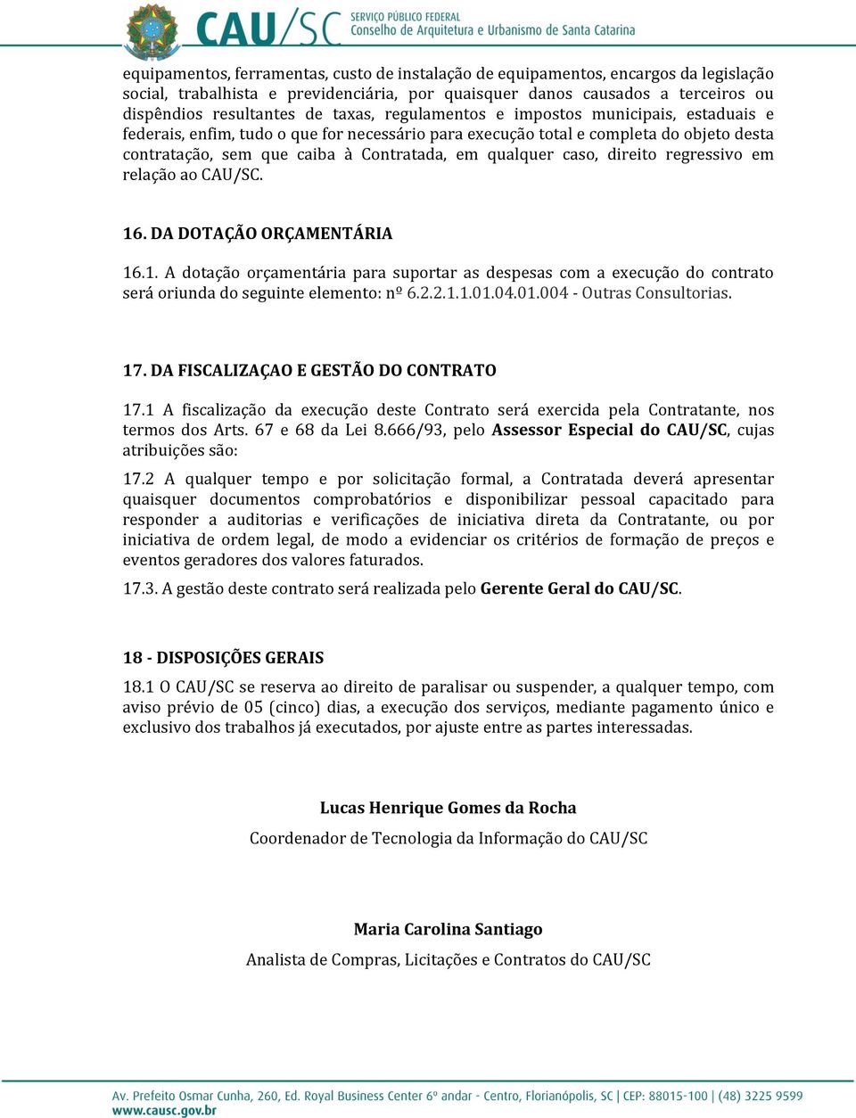 caso, direito regressivo em relação ao CAU/SC. 16. DA DOTAÇÃO ORÇAMENTÁRIA 16.1. A dotação orçamentária para suportar as despesas com a execução do contrato será oriunda do seguinte elemento: nº 6.2.