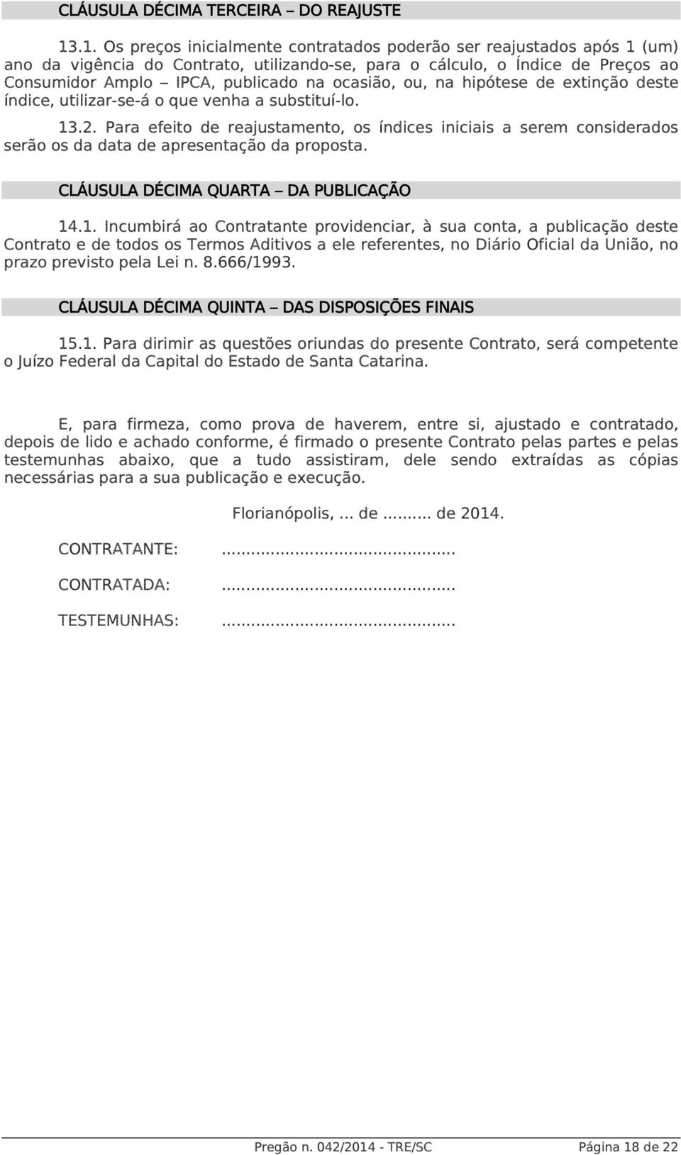 ocasião, ou, na hipótese de extinção deste índice, utilizar-se-á o que venha a substituí-lo. 13.2.