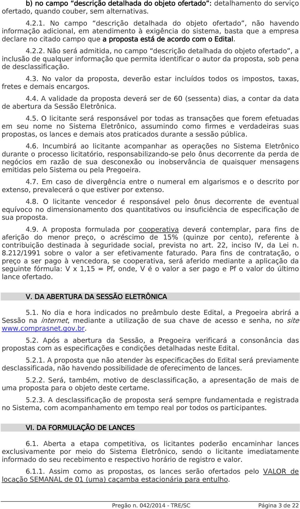 o Edital dital. 4.2.2. Não será admitida, no campo descrição detalhada do objeto ofertado, a inclusão de qualquer informação que permita identificar o autor da proposta, sob pena de desclassificação.