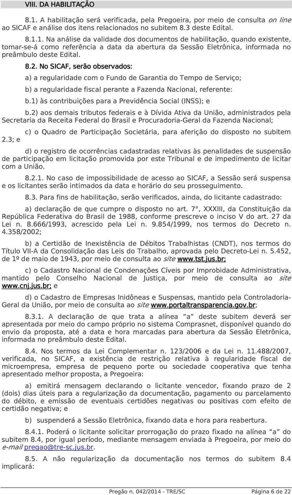 1. Na análise da validade dos documentos de habilitação, quando existente, tomar-se-á como referência a data da abertura da Sessão Eletrônica, informada no preâmbulo deste Edital. 8.2.