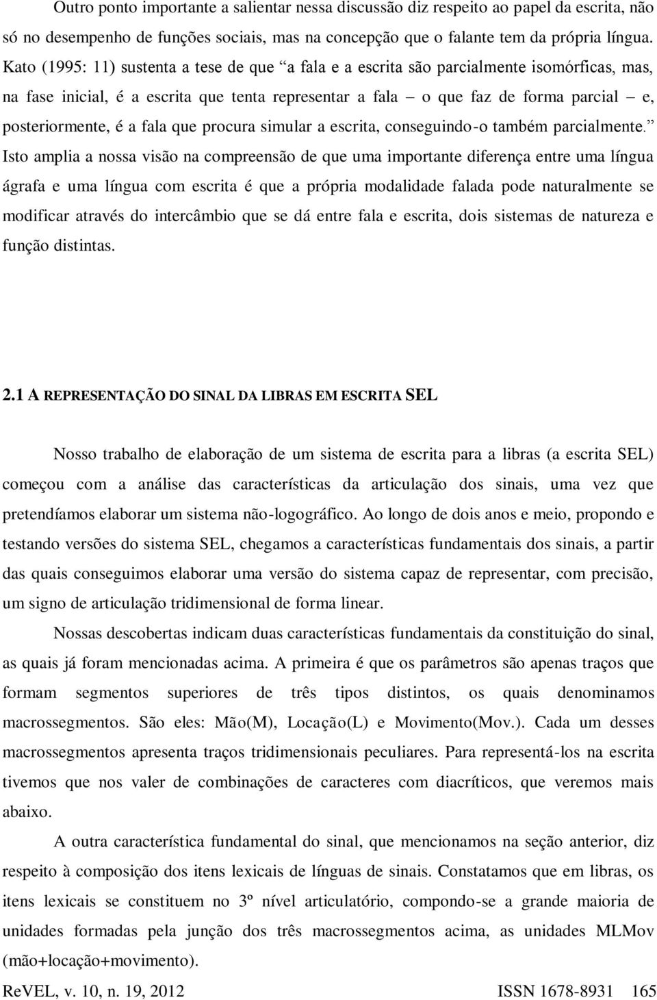 a fala que procura simular a escrita, conseguindo-o também parcialmente.