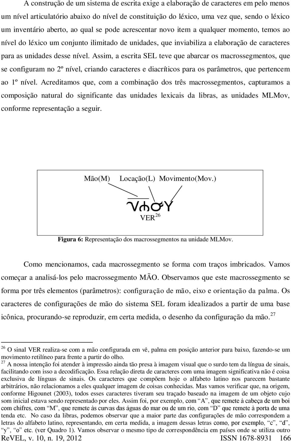 Assim, a escrita SEL teve que abarcar os macrossegmentos, que se configuram no 2º nível, criando caracteres e diacríticos para os parâmetros, que pertencem ao 1º nível.