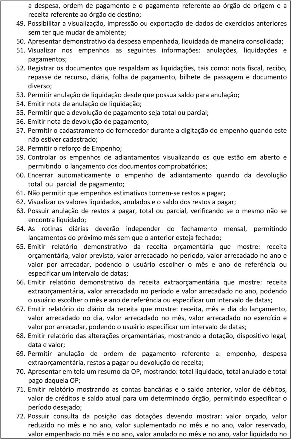 Apresentar demonstrativo da despesa empenhada, liquidada de maneira consolidada; 51. Visualizar nos empenhos as seguintes informações: anulações, liquidações e pagamentos; 52.