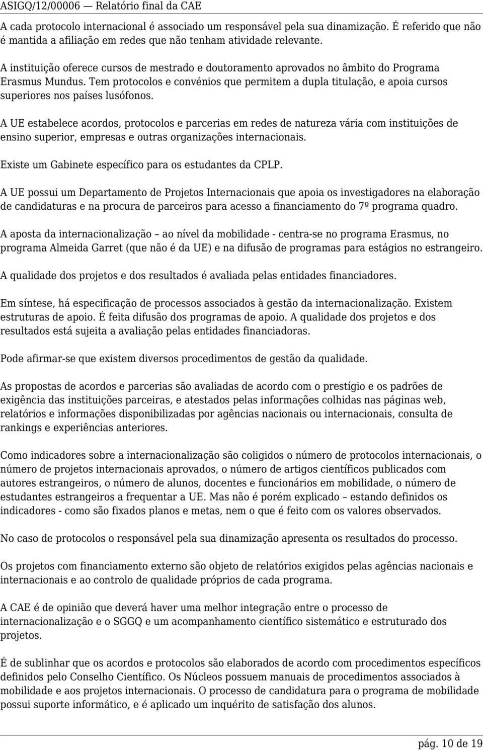 Tem protocolos e convénios que permitem a dupla titulação, e apoia cursos superiores nos países lusófonos.