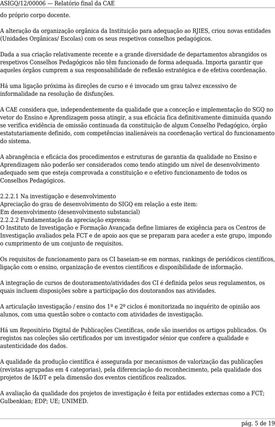 Importa garantir que aqueles órgãos cumprem a sua responsabilidade de reflexão estratégica e de efetiva coordenação.