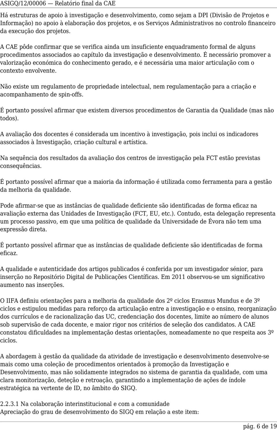 É necessário promover a valorização económica do conhecimento gerado, e é necessária uma maior articulação com o contexto envolvente.