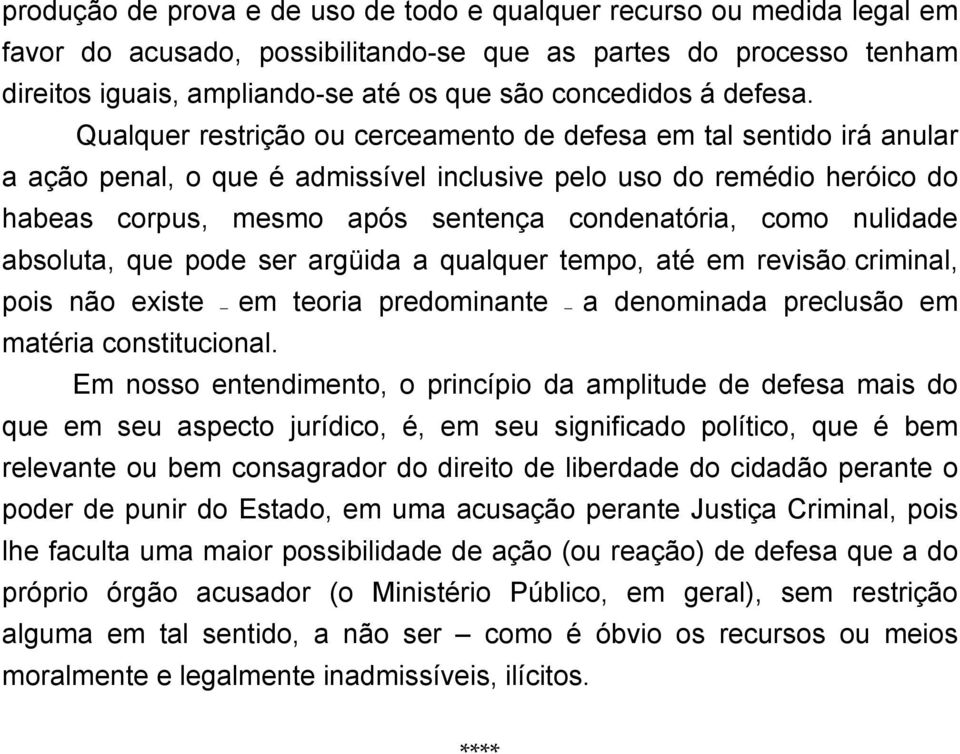 Qualquer restrição ou cerceamento de defesa em tal sentido irá anular a ação penal, o que é admissível inclusive pelo uso do remédio heróico do habeas corpus, mesmo após sentença condenatória, como