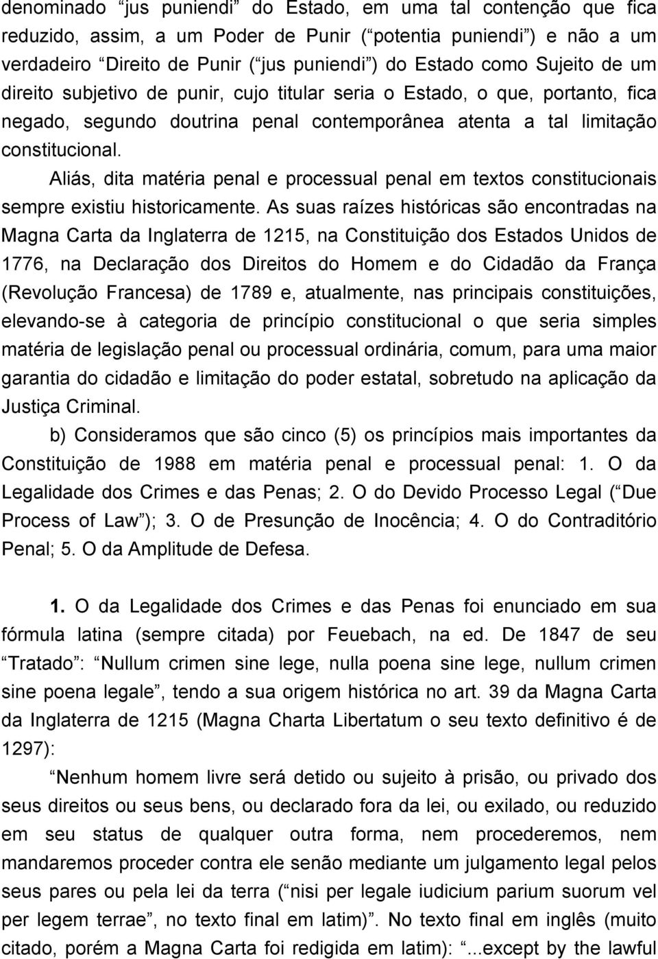 Aliás, dita matéria penal e processual penal em textos constitucionais sempre existiu historicamente.