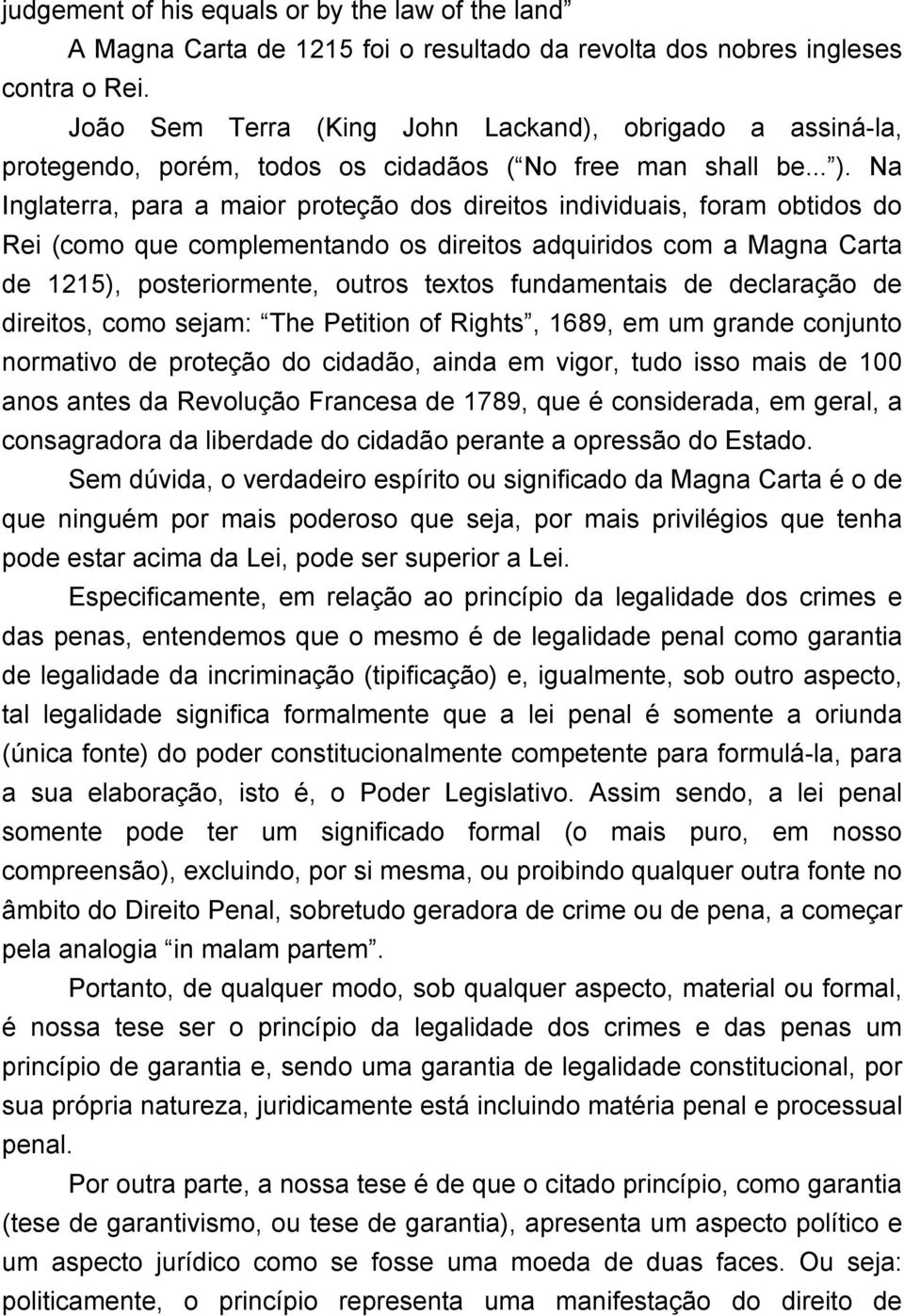 Na Inglaterra, para a maior proteção dos direitos individuais, foram obtidos do Rei (como que complementando os direitos adquiridos com a Magna Carta de 1215), posteriormente, outros textos