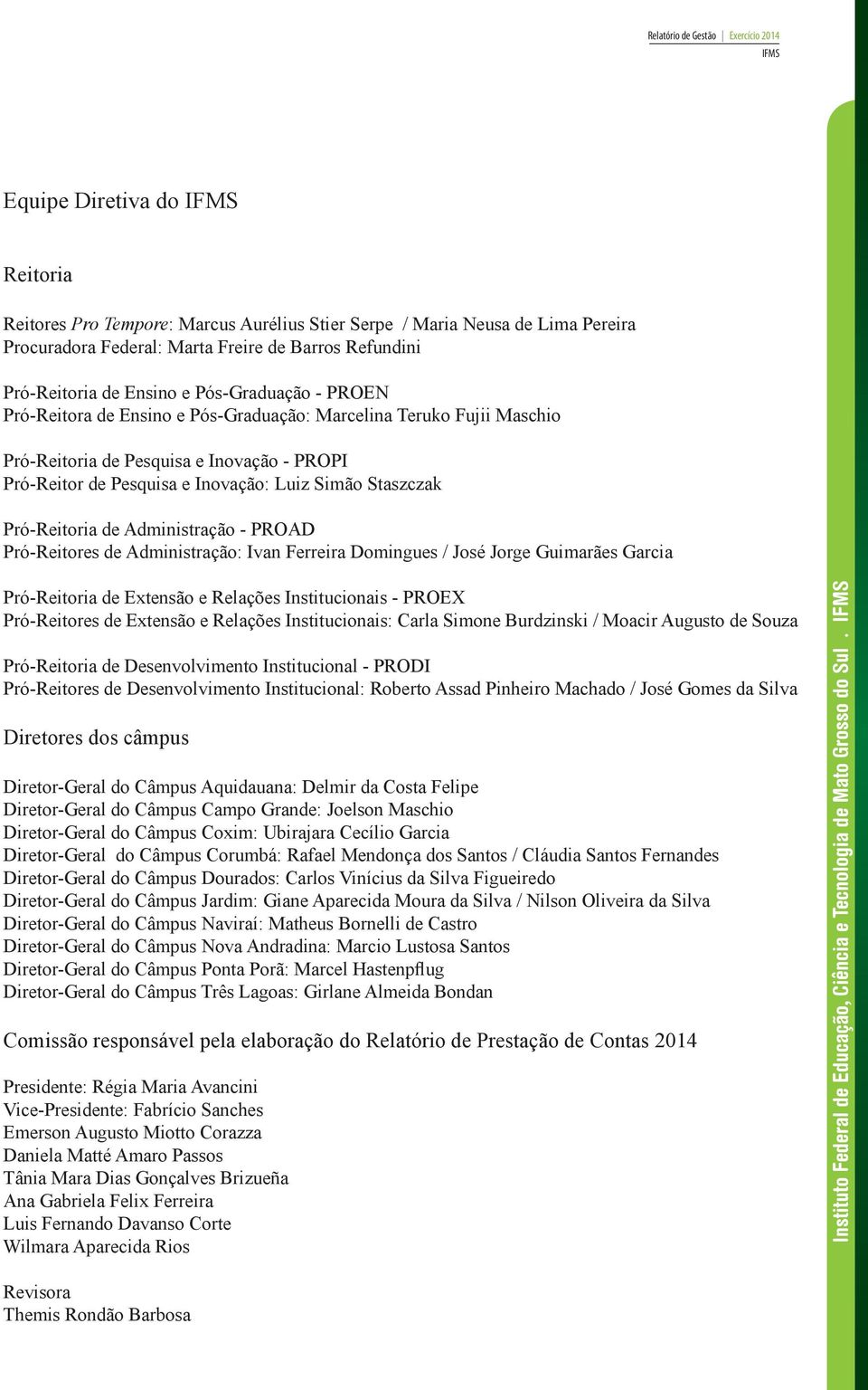 Pró-Reitoria de Administração - PROAD Pró-Reitores de Administração: Ivan Ferreira Domingues / José Jorge Guimarães Garcia Pró-Reitoria de Extensão e Relações Institucionais - PROEX Pró-Reitores de