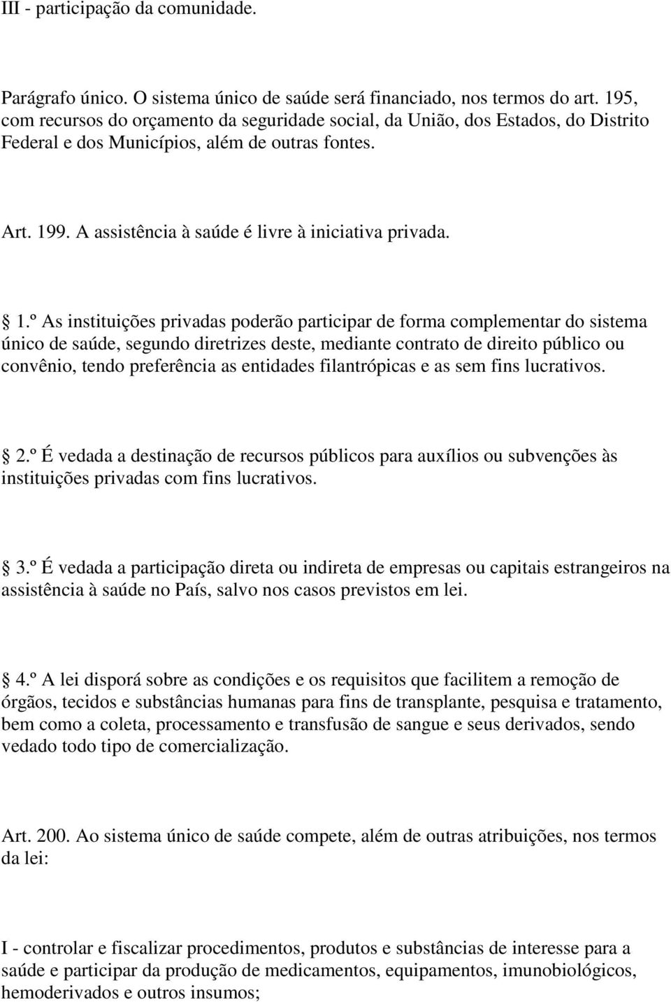 1.º As instituições privadas poderão participar de forma complementar do sistema único de saúde, segundo diretrizes deste, mediante contrato de direito público ou convênio, tendo preferência as