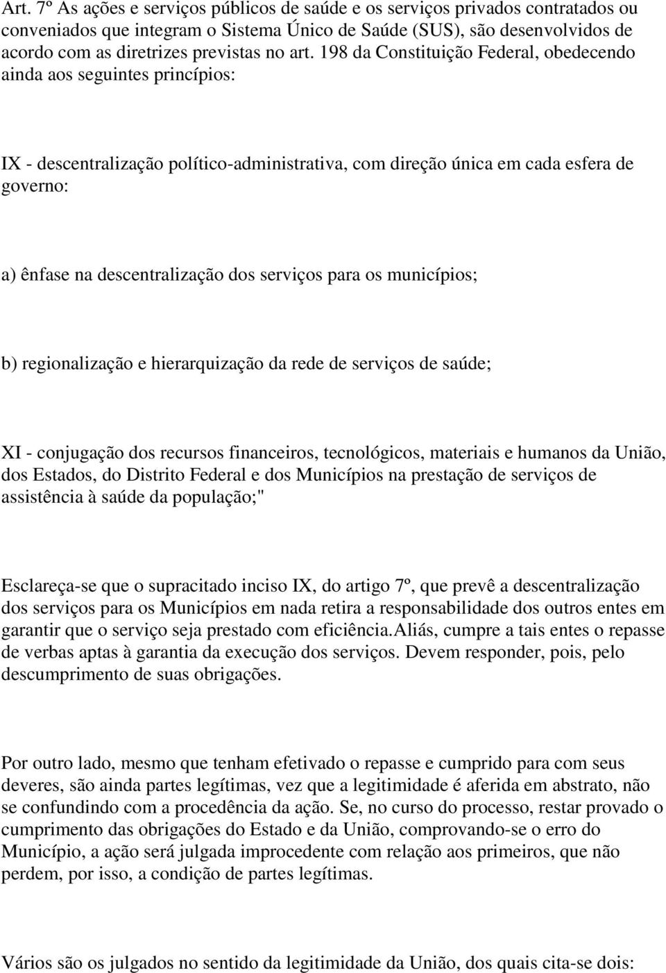 dos serviços para os municípios; b) regionalização e hierarquização da rede de serviços de saúde; XI - conjugação dos recursos financeiros, tecnológicos, materiais e humanos da União, dos Estados, do