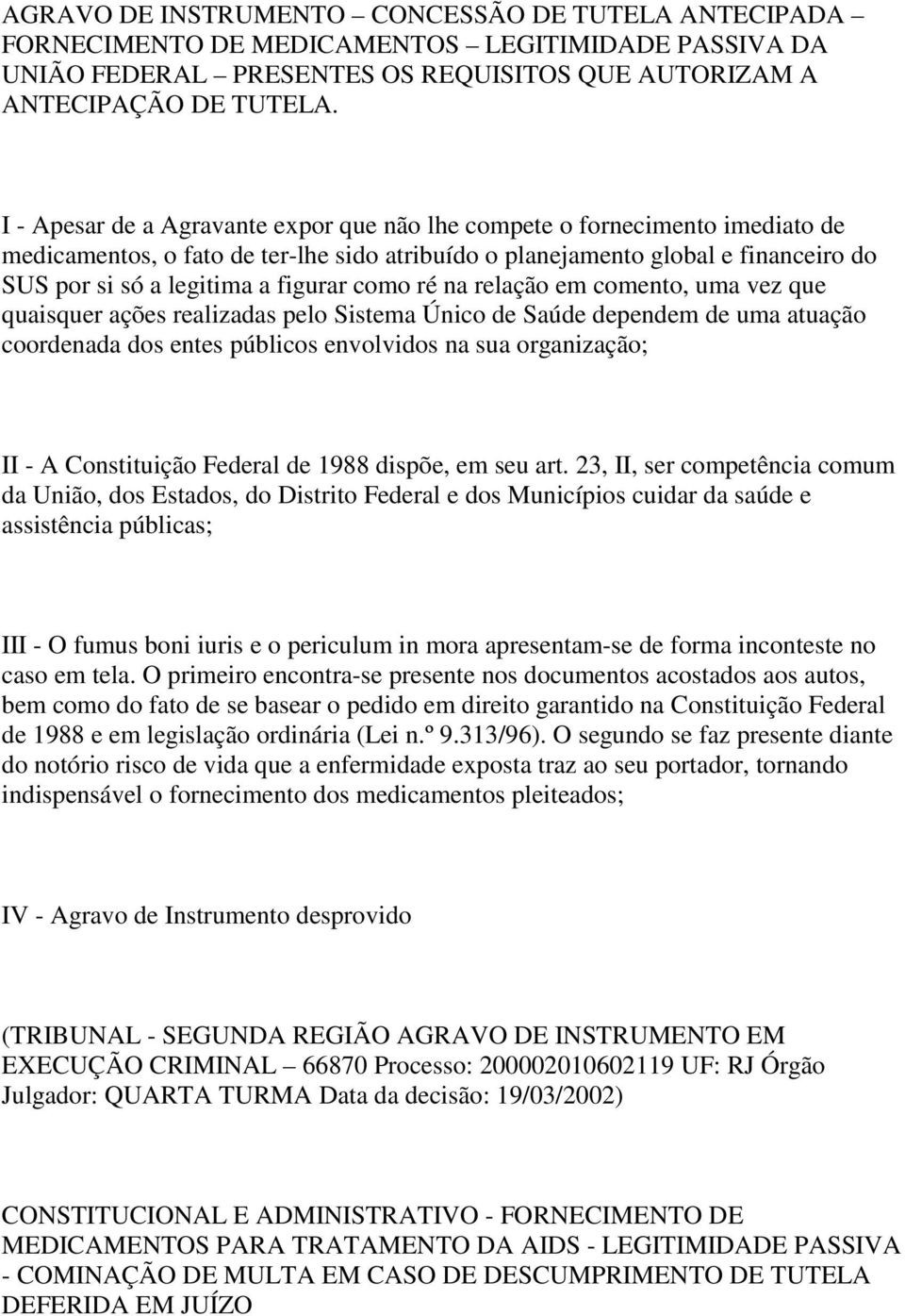 como ré na relação em comento, uma vez que quaisquer ações realizadas pelo Sistema Único de Saúde dependem de uma atuação coordenada dos entes públicos envolvidos na sua organização; II - A