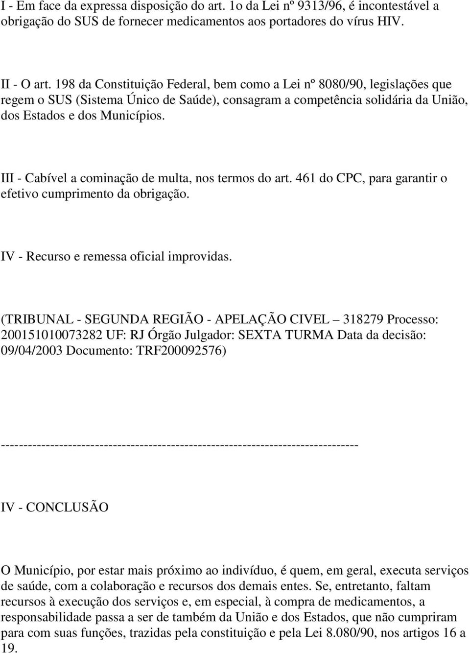 III - Cabível a cominação de multa, nos termos do art. 461 do CPC, para garantir o efetivo cumprimento da obrigação. IV - Recurso e remessa oficial improvidas.