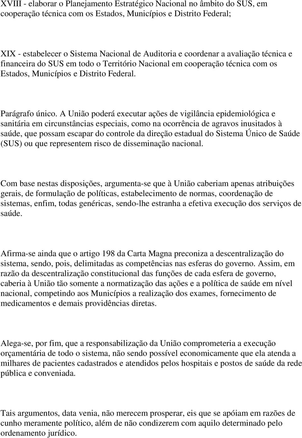 A União poderá executar ações de vigilância epidemiológica e sanitária em circunstâncias especiais, como na ocorrência de agravos inusitados à saúde, que possam escapar do controle da direção