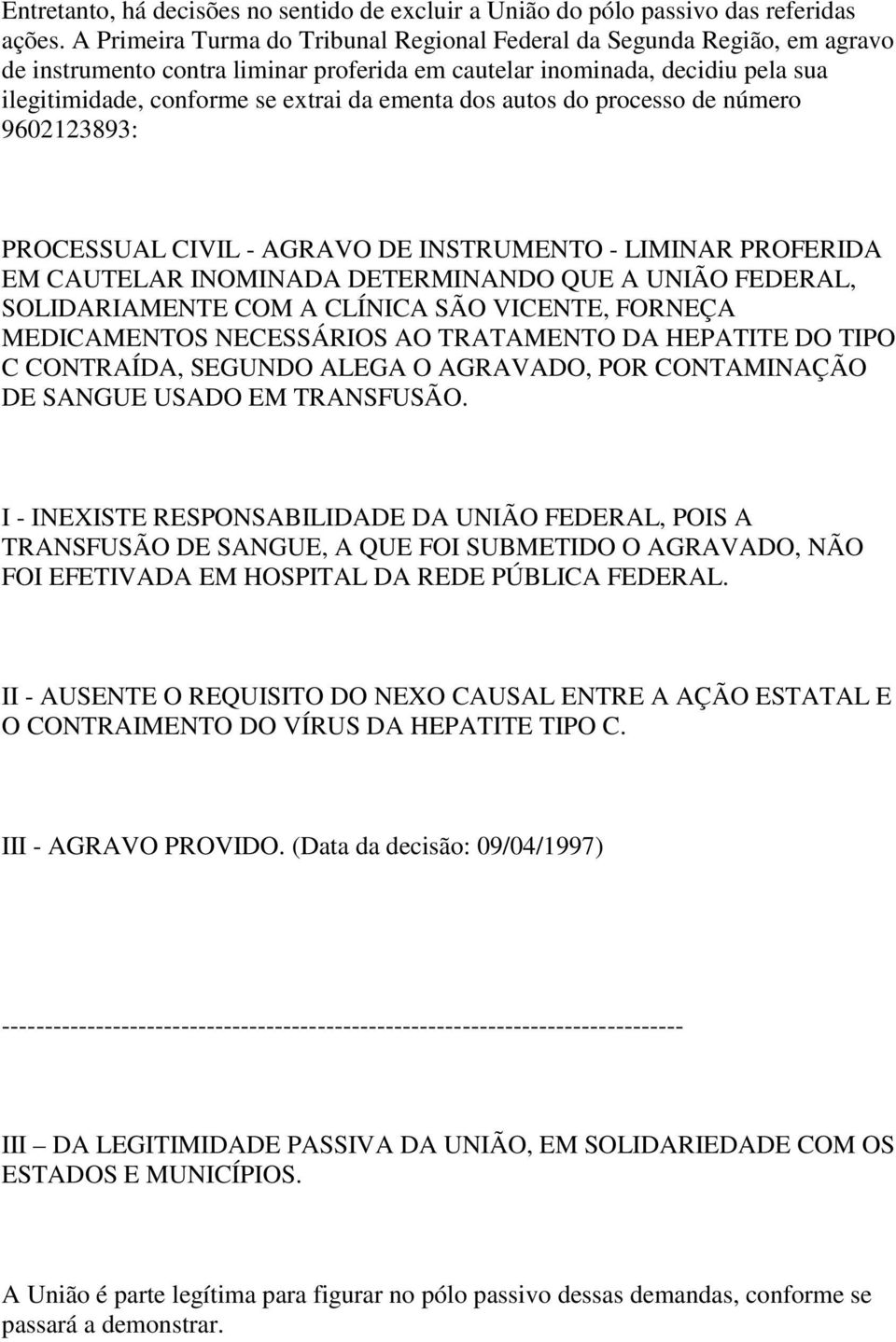 dos autos do processo de número 9602123893: PROCESSUAL CIVIL - AGRAVO DE INSTRUMENTO - LIMINAR PROFERIDA EM CAUTELAR INOMINADA DETERMINANDO QUE A UNIÃO FEDERAL, SOLIDARIAMENTE COM A CLÍNICA SÃO