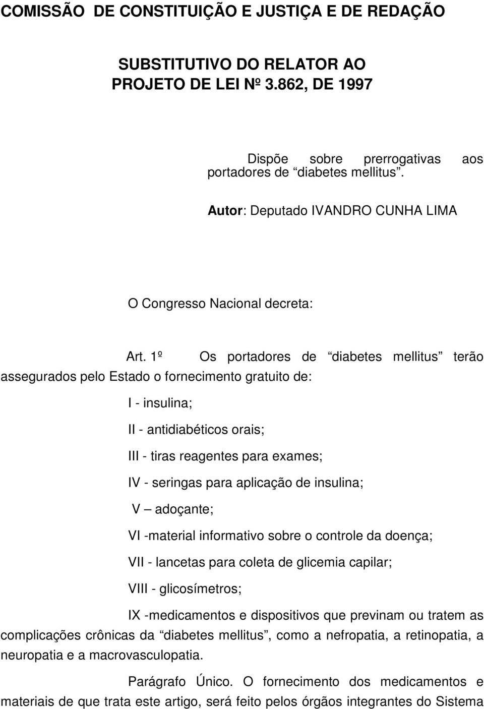 1º Os portadores de diabetes mellitus terão assegurados pelo Estado o fornecimento gratuito de: I - insulina; II - antidiabéticos orais; III - tiras reagentes para exames; IV - seringas para