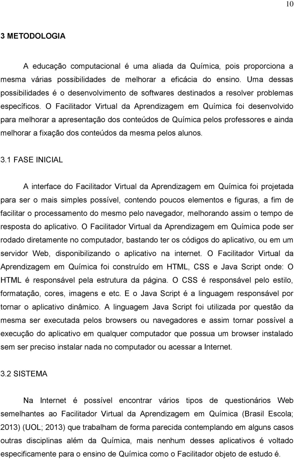 O Facilitador Virtual da Aprendizagem em Química foi desenvolvido para melhorar a apresentação dos conteúdos de Química pelos professores e ainda melhorar a fixação dos conteúdos da mesma pelos