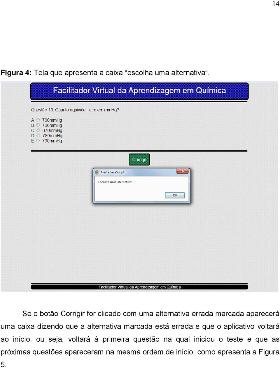 que a alternativa marcada está errada e que o aplicativo voltará ao início, ou seja, voltará à