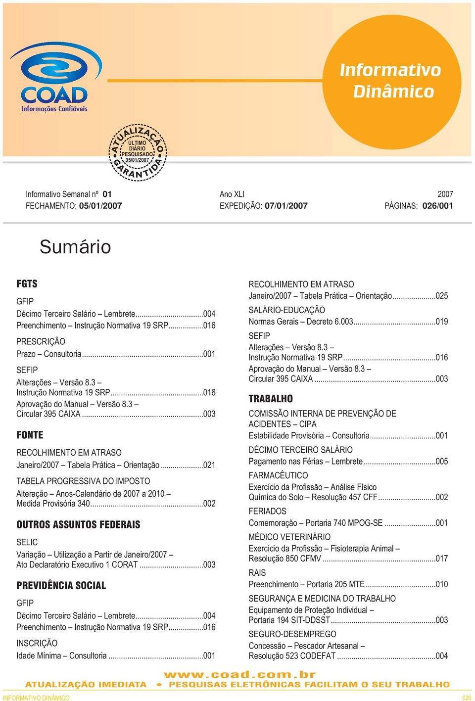 ..003 FONTE RECOLHIMENTO EM ATRASO Janeiro/2007 Tabela Prática Orientação...021 TABELA PROGRESSIVA DO IMPOSTO Alteração Anos-Calendário de 2007 a 2010 Medida Provisória 340.