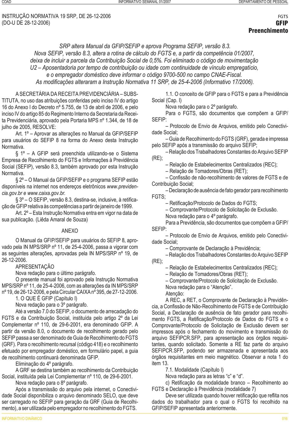 Foi eliminado o código de movimentação U2 Aposentadoria por tempo de contribuição ou idade com continuidade de vínculo empregatício, e o empregador doméstico deve informar o código 9700-500 no campo