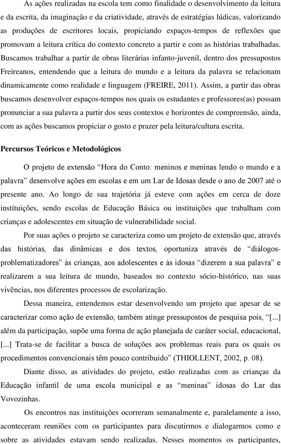 Buscamos trabalhar a partir de obras literárias infanto-juvenil, dentro dos pressupostos Freireanos, entendendo que a leitura do mundo e a leitura da palavra se relacionam dinamicamente como