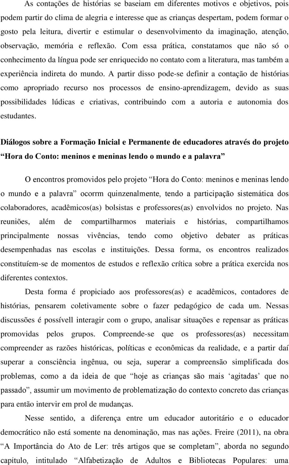 Com essa prática, constatamos que não só o conhecimento da língua pode ser enriquecido no contato com a literatura, mas também a experiência indireta do mundo.