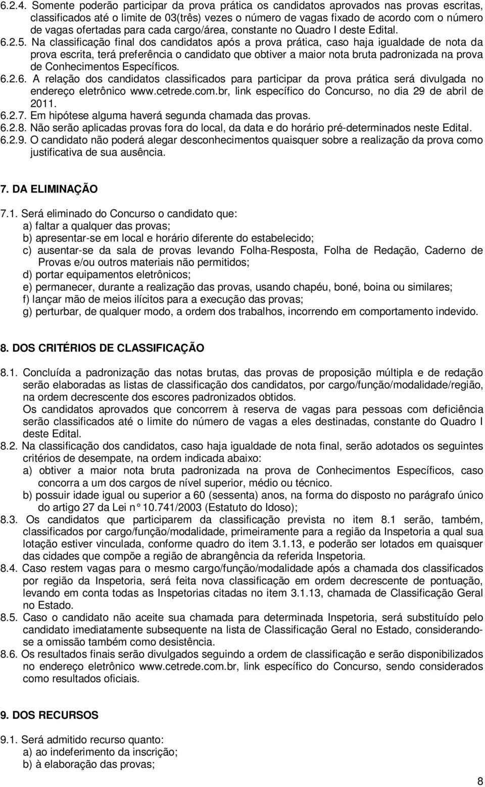 ofertadas para cada cargo/área, constante no Quadro I deste Edital. 6.2.5.