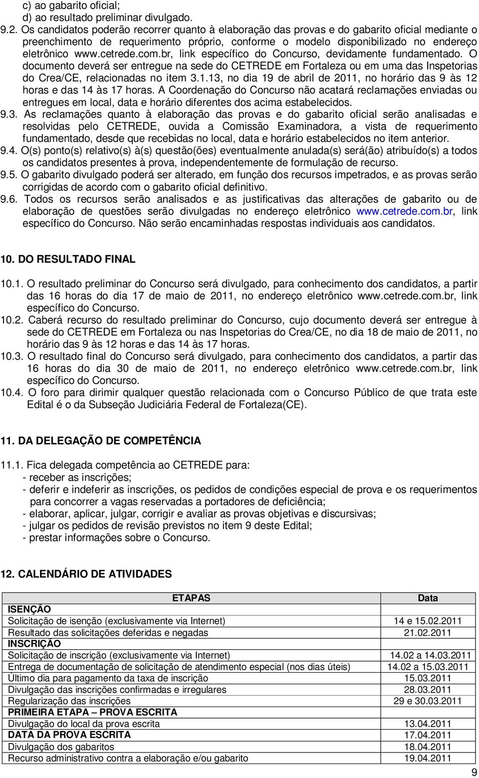 cetrede.com.br, link específico do Concurso, devidamente fundamentado. O documento deverá ser entregue na sede do CETREDE em Fortaleza ou em uma das Inspetorias do Crea/CE, relacionadas no item 3.1.