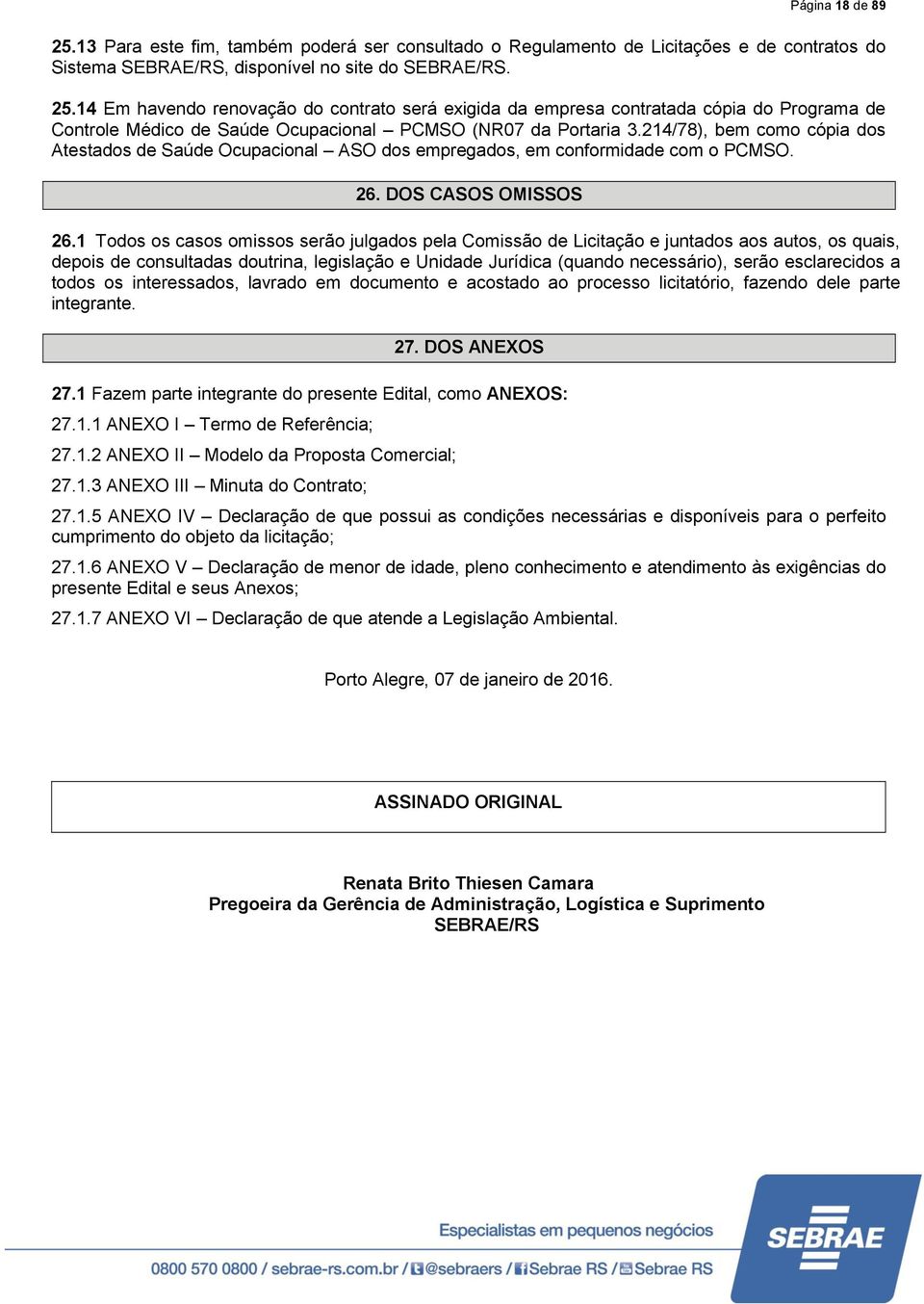 1 Todos os casos omissos serão julgados pela Comissão de Licitação e juntados aos autos, os quais, depois de consultadas doutrina, legislação e Unidade Jurídica (quando necessário), serão