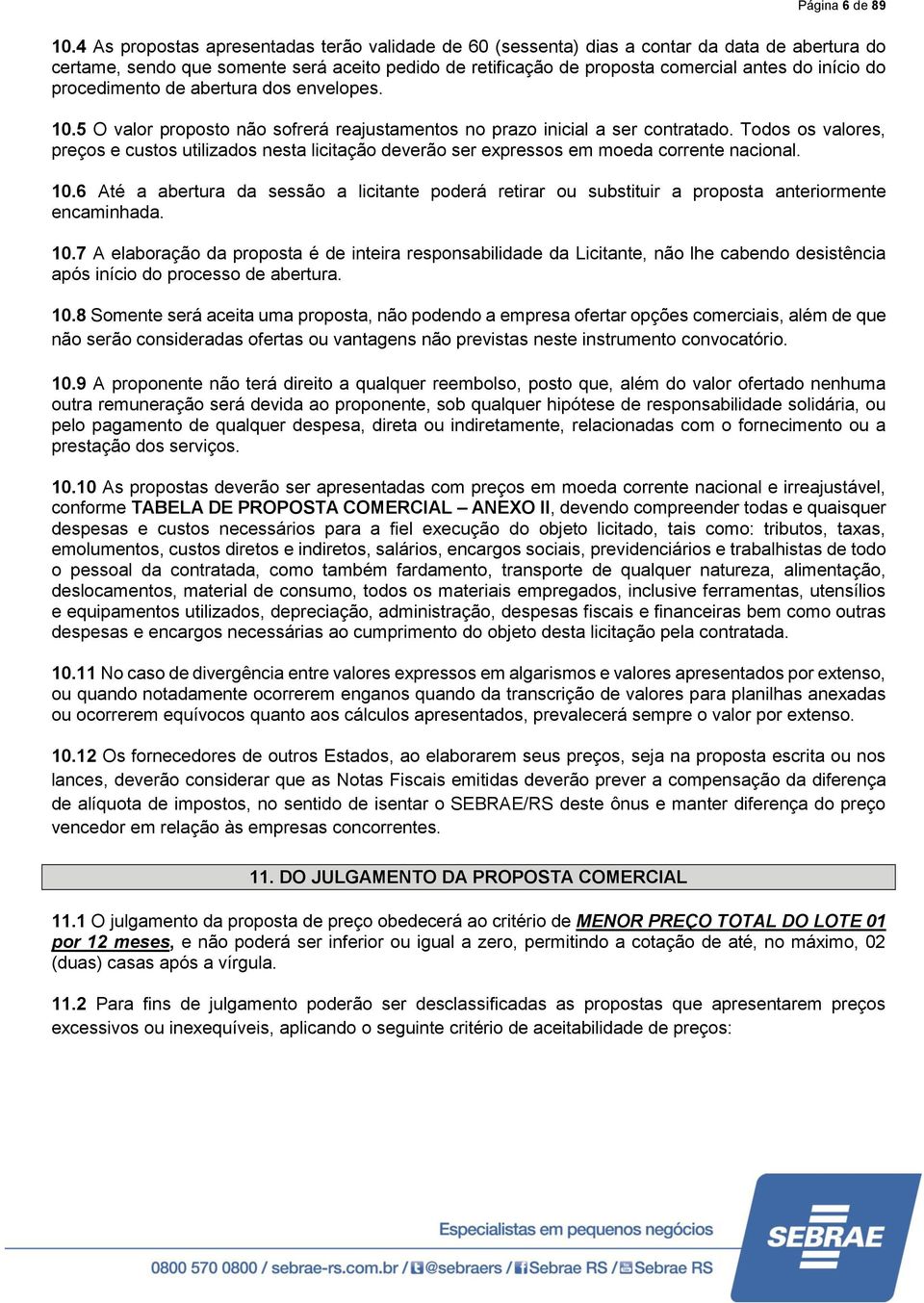 procedimento de abertura dos envelopes. 10.5 O valor proposto não sofrerá reajustamentos no prazo inicial a ser contratado.