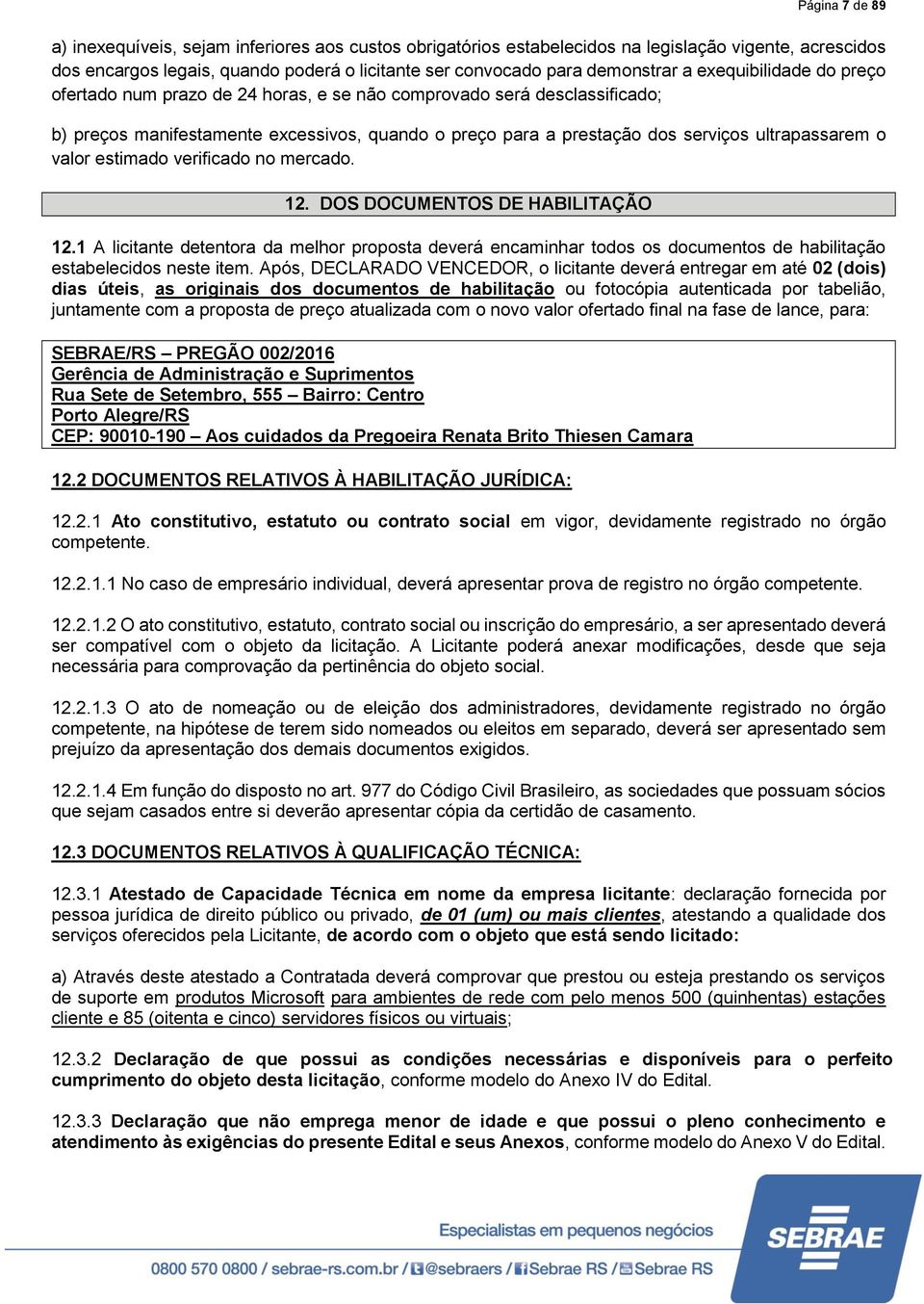 valor estimado verificado no mercado. 12. DOS DOCUMENTOS DE HABILITAÇÃO 12.1 A licitante detentora da melhor proposta deverá encaminhar todos os documentos de habilitação estabelecidos neste item.