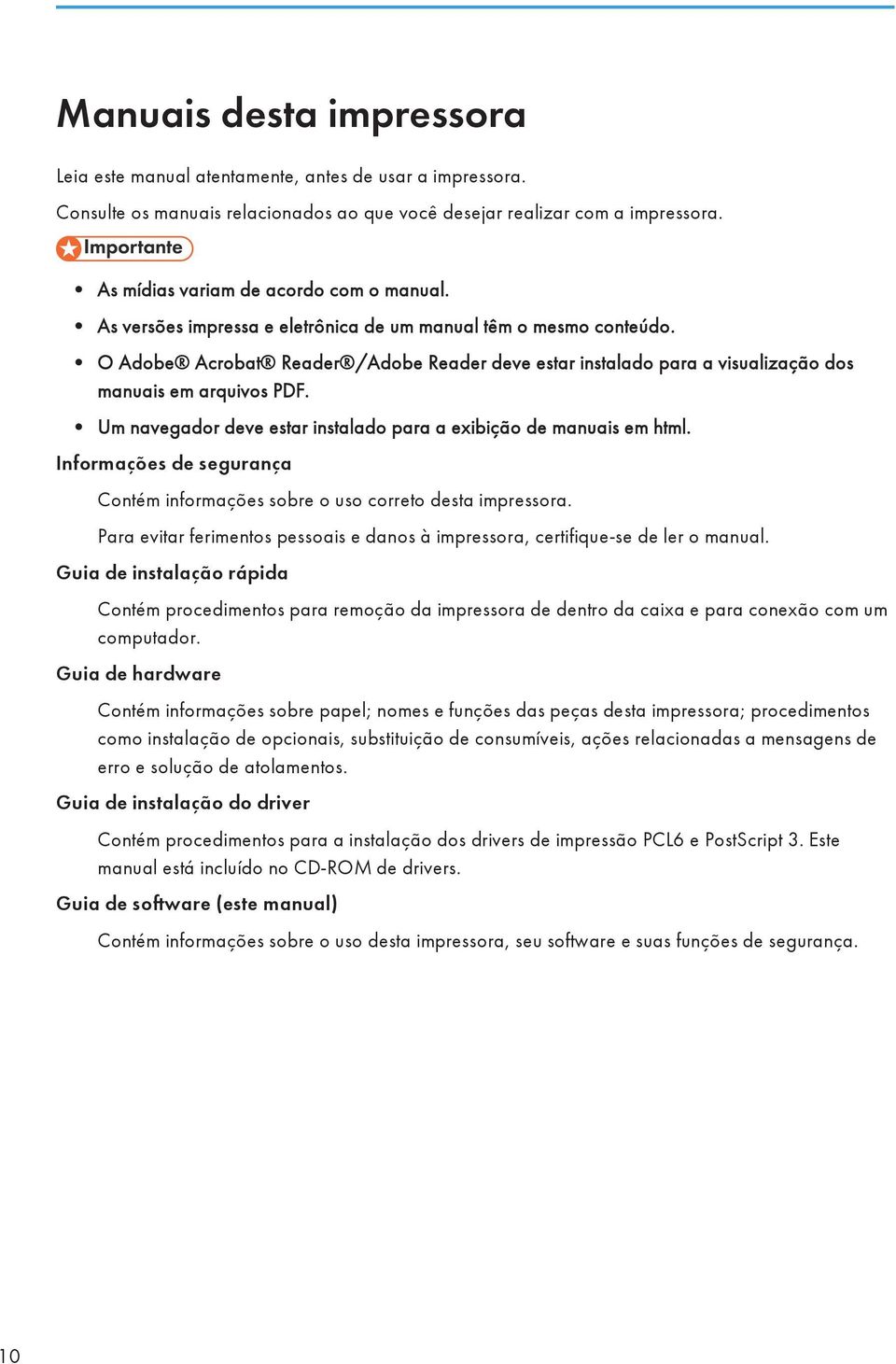 O Adobe Acrobat Reader /Adobe Reader deve estar instalado para a visualização dos manuais em arquivos PDF. Um navegador deve estar instalado para a exibição de manuais em html.