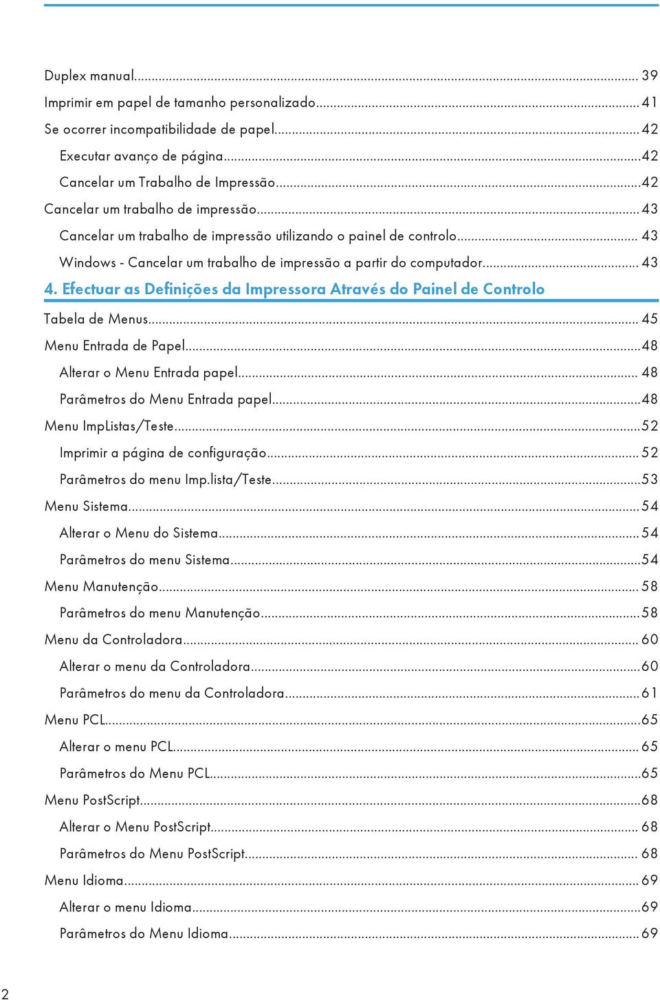 Efectuar as Definições da Impressora Através do Painel de Controlo Tabela de Menus... 45 Menu Entrada de Papel...48 Alterar o Menu Entrada papel... 48 Parâmetros do Menu Entrada papel.