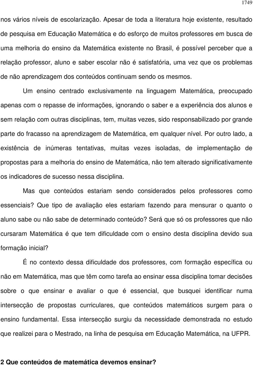 possível perceber que a relação professor, aluno e saber escolar não é satisfatória, uma vez que os problemas de não aprendizagem dos conteúdos continuam sendo os mesmos.