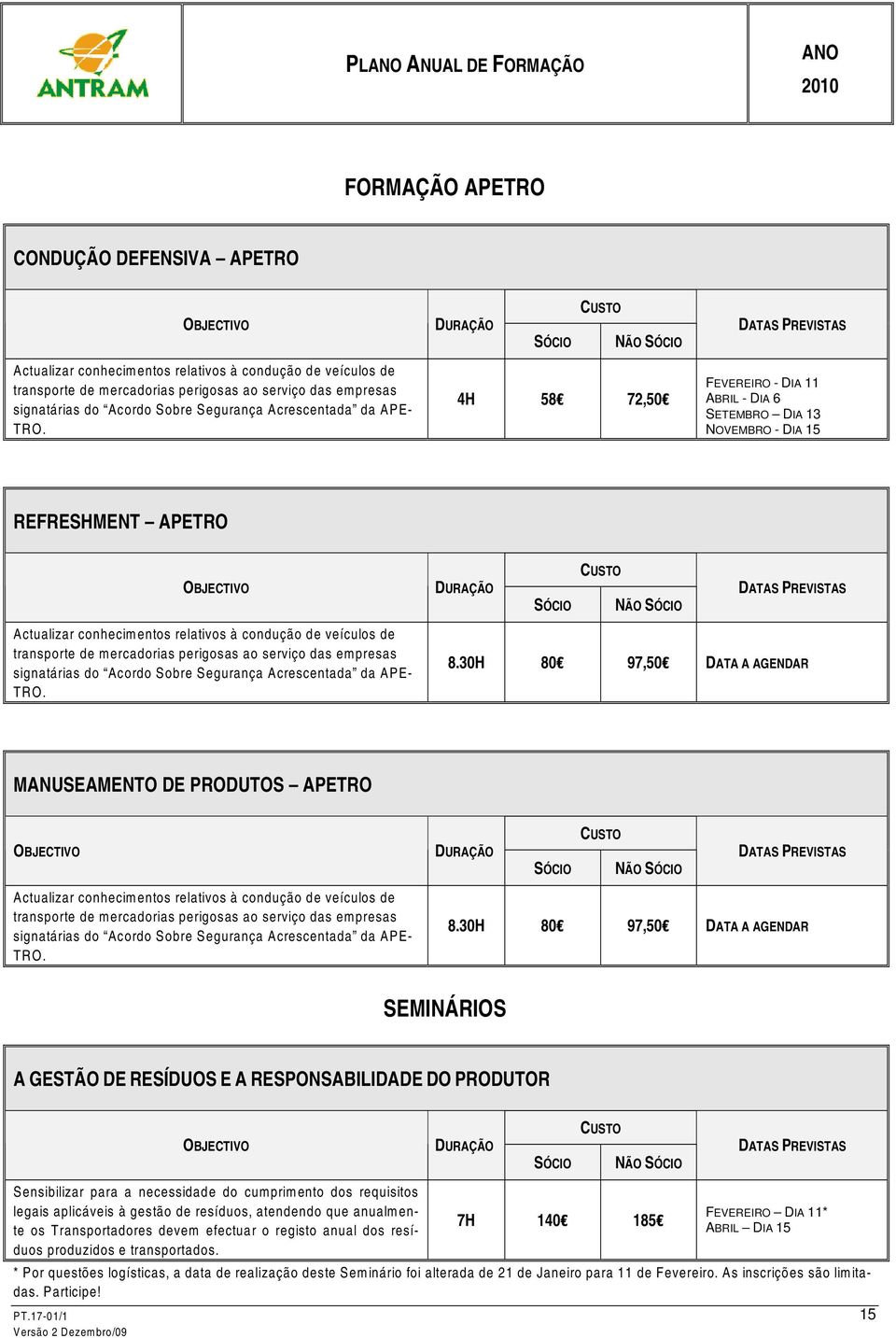 4H 58 72,50 FEVEREIRO - DIA 11 ABRIL - DIA 6 SETEMBRO DIA 13 NOVEMBRO - DIA 15 REFRESHMENT APETRO Actualizar conhecimentos relativos à condução de veículos de transporte de mercadorias perigosas ao