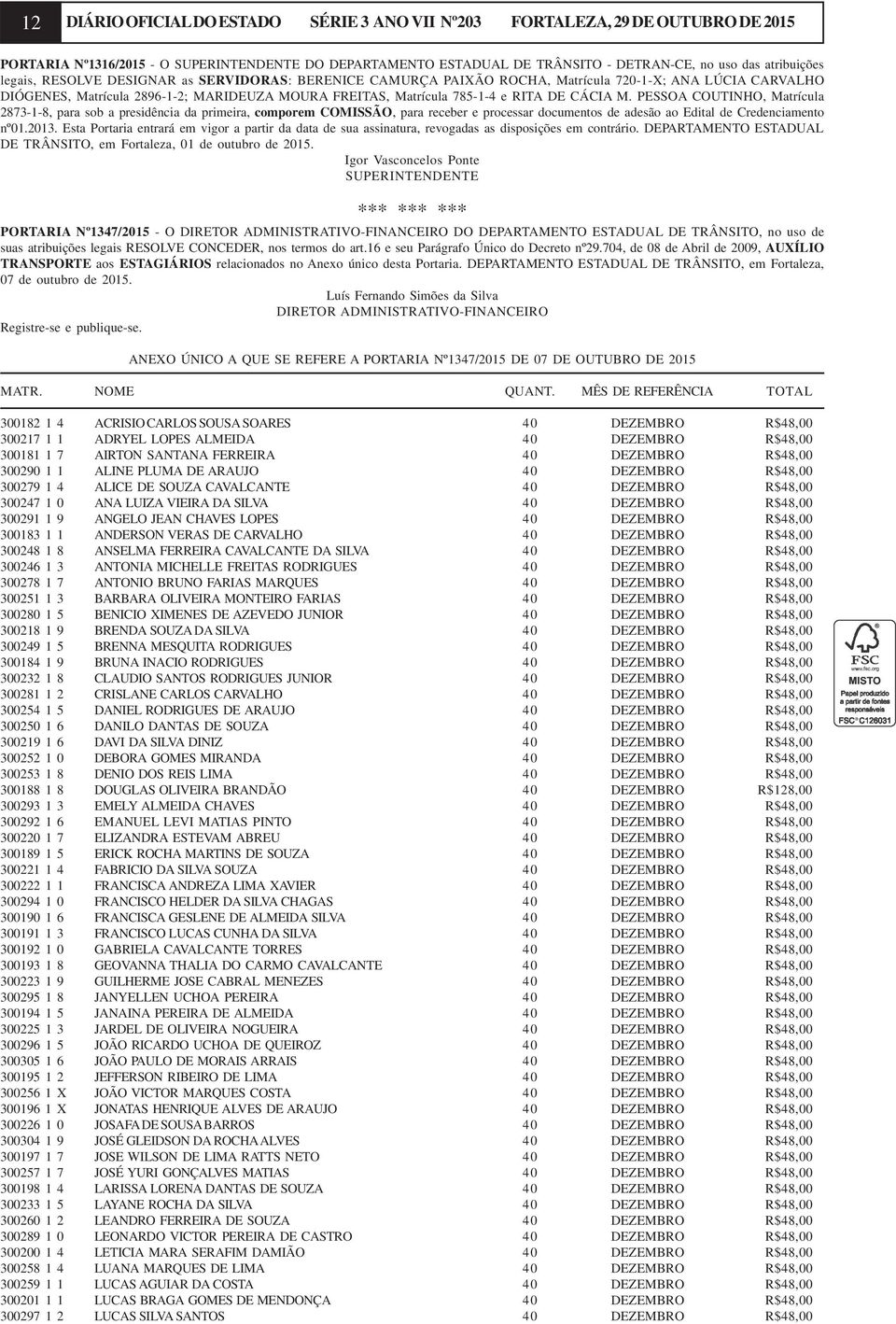 PESSOA COUTINHO, Matrícula 2873-1-8, para sob a presidência da primeira, comporem COMISSÃO, para receber e processar documentos de adesão ao Edital de Credenciamento nº01.2013.