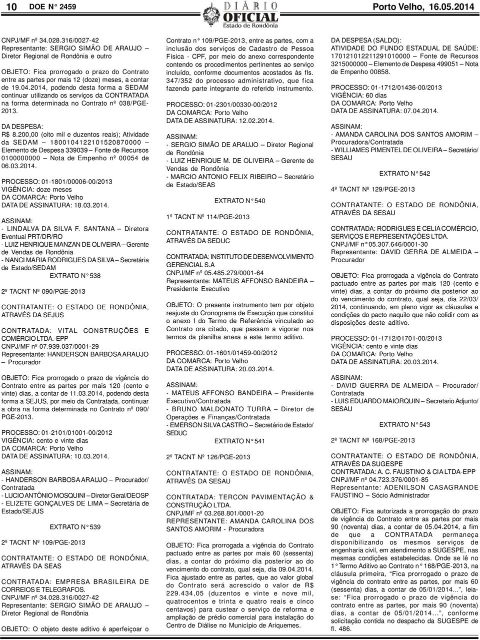 2014, podendo desta forma a SDAM continuar utilizando os serviços da CONTRATADA na forma determinada no Contrato nº 038/PG- 2013. DA DSPSA: R$ 8.