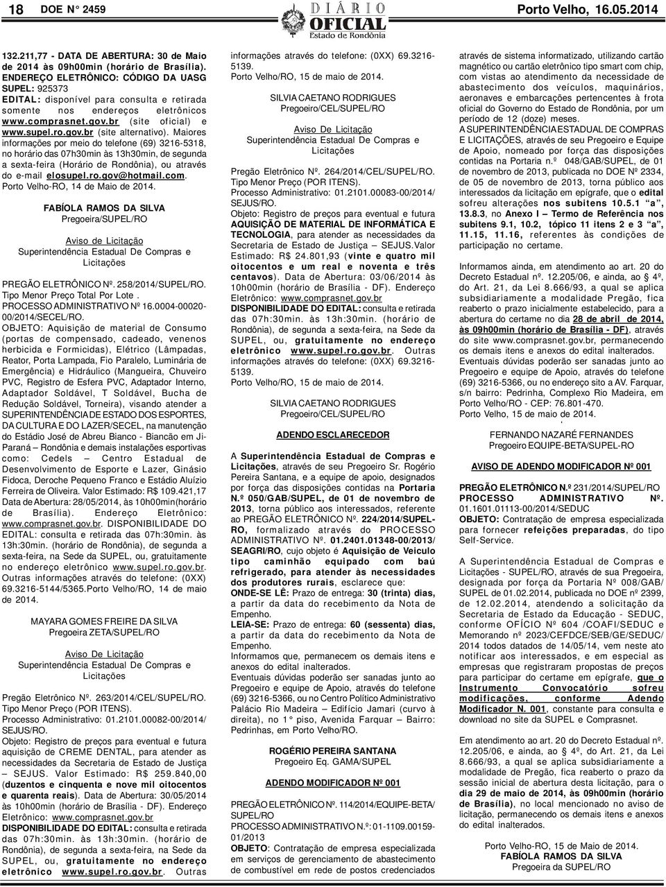 Maiores informações por meio do telefone (69) 3216-5318, no horário das 07h30min às 13h30min, de segunda a sexta-feira (Horário de Rondônia), ou através do e-mail elosupel.ro.gov@hotmail.com.