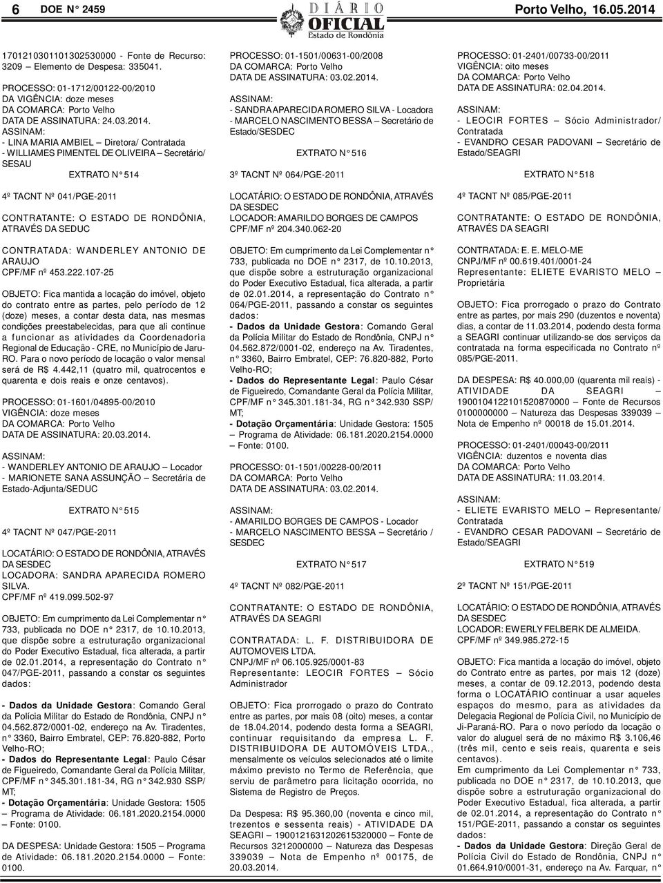 - LINA MARIA AMBIL Diretora/ Contratada - WILLIAMS PIMNTL D OLIVIRA Secretário/ SSAU XTRATO N 514 4º TACNT Nº 041/PG-2011 CONTRATANT: O STADO D RONDÔNIA, ATRAVÉS DA SDUC CONTRATADA: WANDRLY ANTONIO D