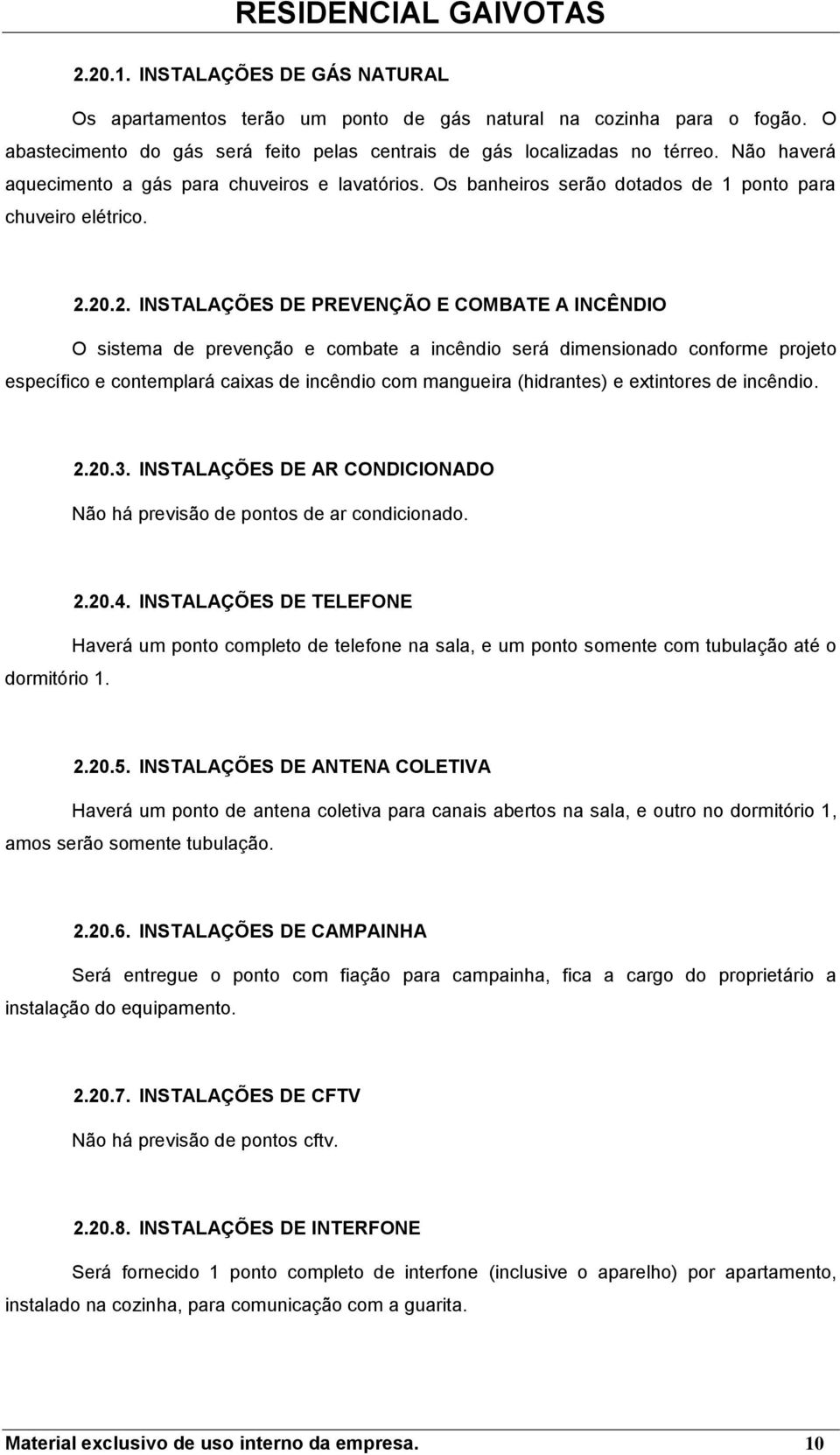 20.2. INSTALAÇÕES DE PREVENÇÃO E COMBATE A INCÊNDIO O sistema de prevençã e cmbate a incêndi será dimensinad cnfrme prjet específic e cntemplará caixas de incêndi cm mangueira (hidrantes) e extintres