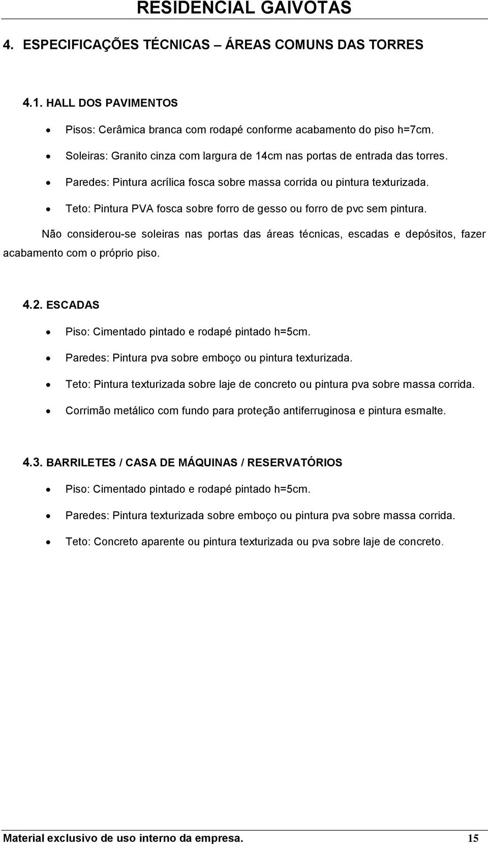 Tet: Pintura PVA fsca sbre frr de gess u frr de pvc sem pintura. Nã cnsideru-se sleiras nas prtas das áreas técnicas, escadas e depósits, fazer acabament cm própri pis. 4.2.