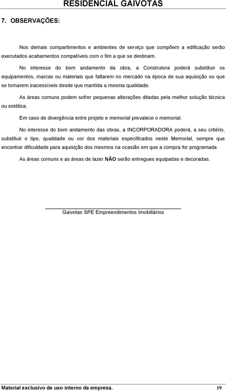 qualidade. As áreas cmuns pdem sfrer pequenas alterações ditadas pela melhr sluçã técnica u estética. Em cas de divergência entre prjet e memrial prevalece memrial.