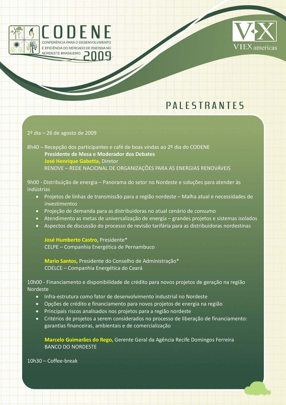 Malha atual e necessidades de investimentos Projeção de demanda para as distribuidoras no atual cenário de consumo Atendimento as metas de universalização de energia grandes projetos e sistemas